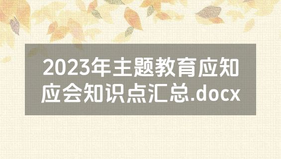 2023年主题教育应知应会知识点汇总.docx