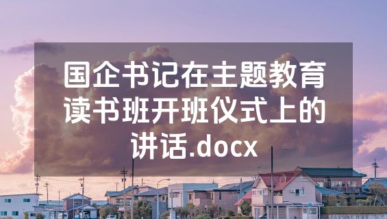 国企书记在主题教育读书班开班仪式上的讲话.docx