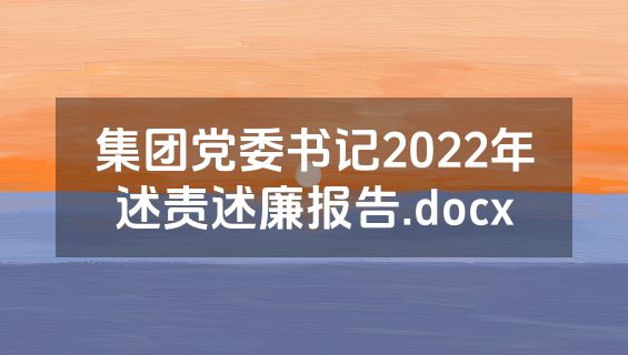 集团党委书记2022年述责述廉报告.docx