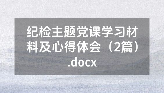 纪检主题党课学习材料及心得体会（2篇）.docx