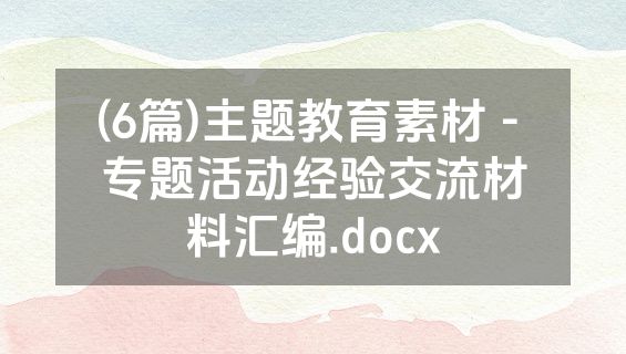 (6篇)主题教育素材 - 专题活动经验交流材料汇编.docx