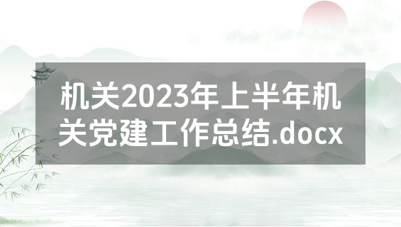机关2023年上半年机关党建工作总结.docx