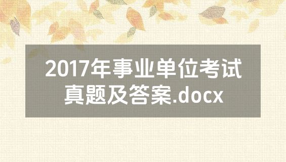 2017年事业单位考试真题及答案.docx