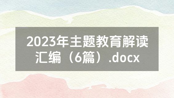 2023年主题教育解读汇编（6篇）.docx
