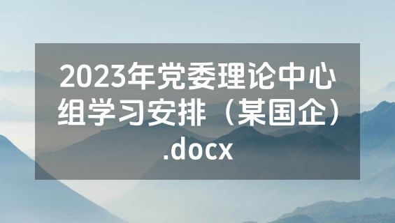 2023年党委理论中心组学习安排（某国企）.docx