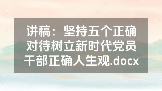 讲稿：坚持五个正确对待树立新时代党员干部正确人生观.docx