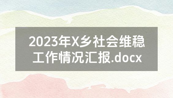 2023年X乡社会维稳工作情况汇报.docx