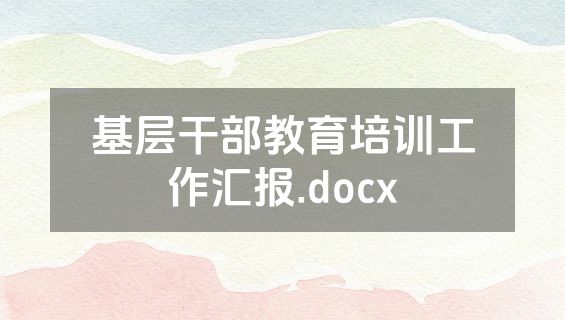 基层干部教育培训工作汇报.docx