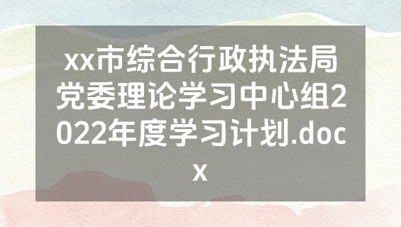 xx市综合行政执法局党委理论学习中心组2022年度学习计划.docx