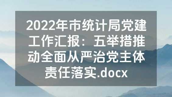 2022年市统计局党建工作汇报：五举措推动全面从严治党主体责任落实.docx