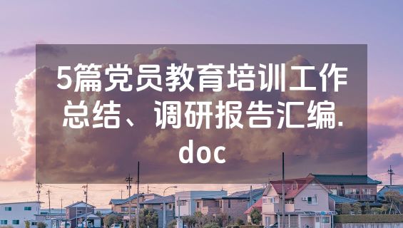 5篇党员教育培训工作总结、调研报告汇编.doc