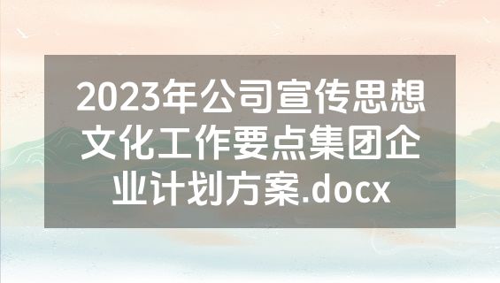 2023年公司宣传思想文化工作要点集团企业计划方案.docx