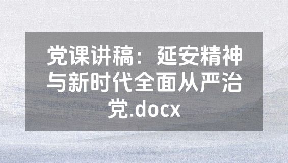 党课讲稿：延安精神与新时代全面从严治党.docx