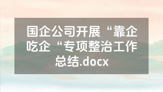 国企公司开展“靠企吃企“专项整治工作总结.docx