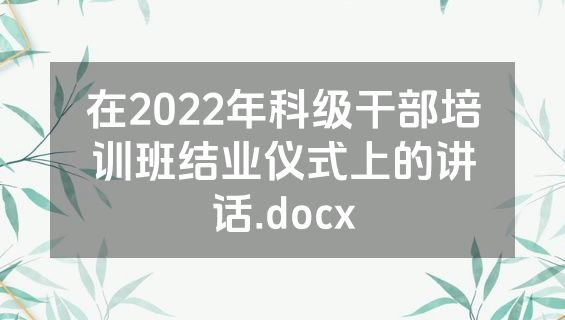 在2022年科级干部培训班结业仪式上的讲话.docx