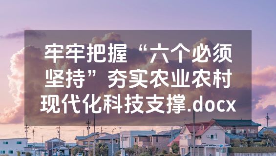 牢牢把握“六个必须坚持”夯实农业农村现代化科技支撑.docx
