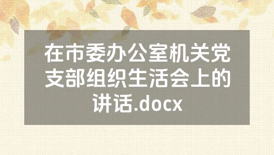在市委办公室机关党支部组织生活会上的讲话.docx
