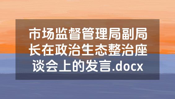 市场监督管理局副局长在政治生态整治座谈会上的发言.docx