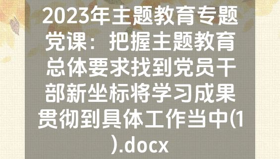 2023年主题教育专题党课：把握主题教育总体要求找到党员干部新坐标将学习成果贯彻到具体工作当中(1).docx