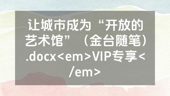 让城市成为“开放的艺术馆”（金台随笔）.docx<em>VIP专享</em>