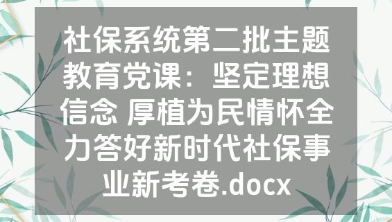 社保系统第二批主题教育党课：坚定理想信念 厚植为民情怀全力答好新时代社保事业新考卷.docx
