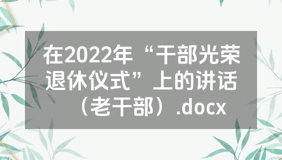 在2022年“干部光荣退休仪式”上的讲话（老干部）.docx