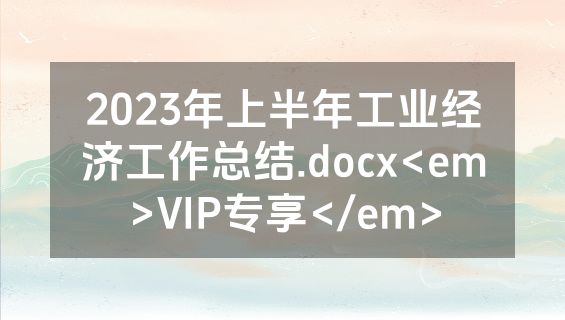 2023年上半年工业经济工作总结.docx<em>VIP专享</em>