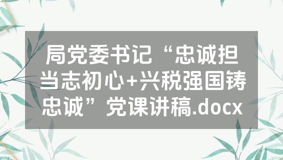 局党委书记“忠诚担当志初心+兴税强国铸忠诚”党课讲稿.docx