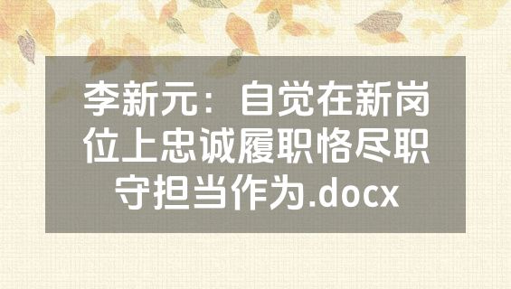 李新元：自觉在新岗位上忠诚履职恪尽职守担当作为.docx