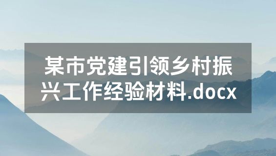 某市党建引领乡村振兴工作经验材料.docx