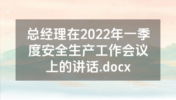 总经理在2022年一季度安全生产工作会议上的讲话.docx