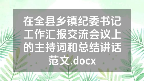 在全县乡镇纪委书记工作汇报交流会议上的主持词和总结讲话范文.docx
