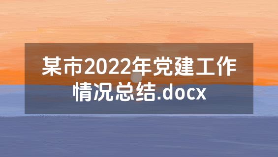 某市2022年党建工作情况总结.docx