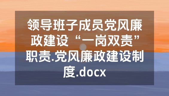领导班子成员党风廉政建设“一岗双责”职责.党风廉政建设制度.docx