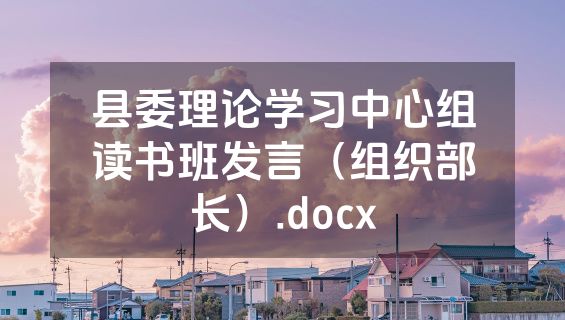 县委理论学习中心组读书班发言（组织部长）.docx