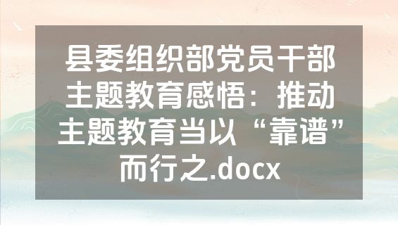县委组织部党员干部主题教育感悟：推动主题教育当以“靠谱”而行之.docx