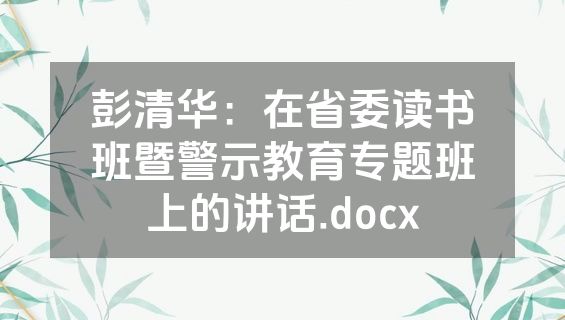 彭清华：在省委读书班暨警示教育专题班上的讲话.docx