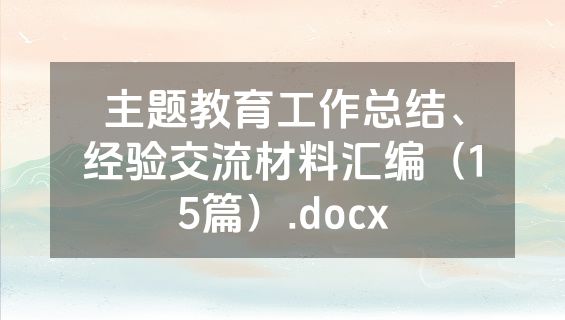 主题教育工作总结、经验交流材料汇编（15篇）.docx
