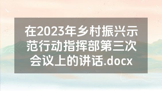 在2023年乡村振兴示范行动指挥部第三次会议上的讲话.docx