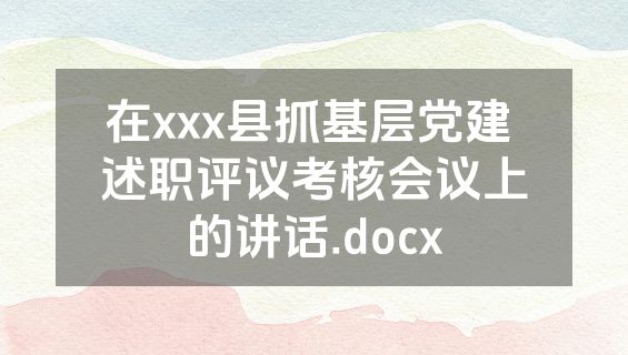在xxx县抓基层党建 述职评议考核会议上的讲话.docx