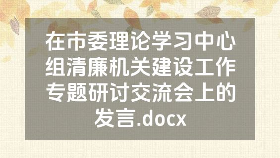 在市委理论学习中心组清廉机关建设工作专题研讨交流会上的发言.docx