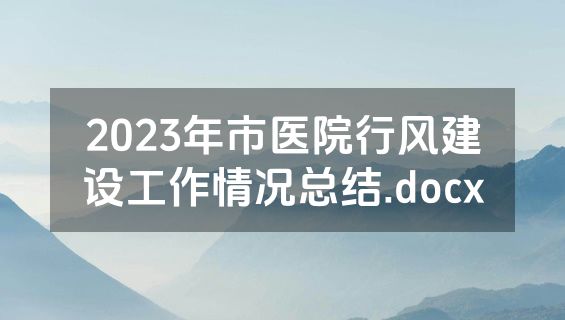 2023年市医院行风建设工作情况总结.docx