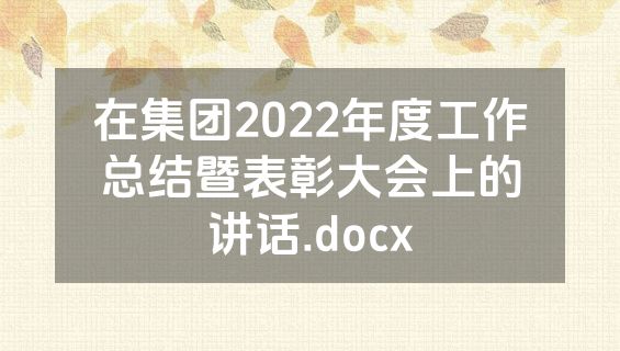 在集团2022年度工作总结暨表彰大会上的讲话.docx
