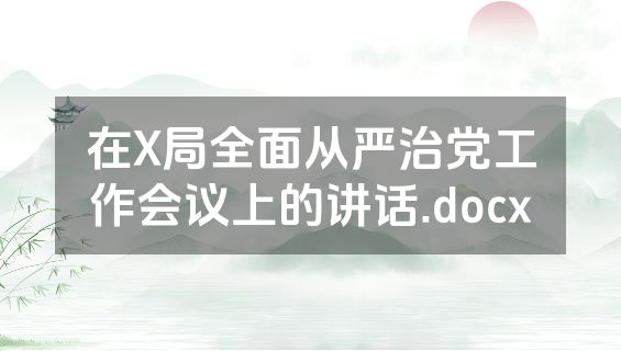 在X局全面从严治党工作会议上的讲话.docx