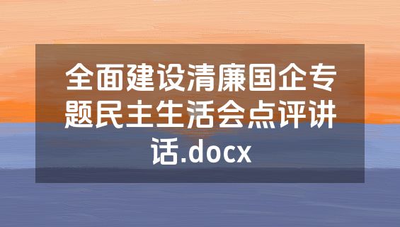 全面建设清廉国企专题民主生活会点评讲话.docx