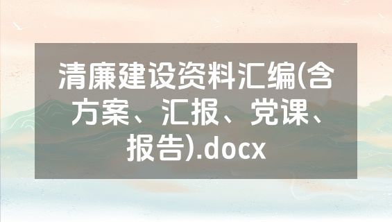 清廉建设资料汇编(含方案、汇报、党课、报告).docx