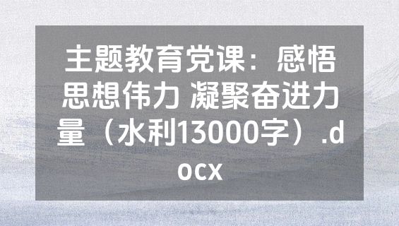 主题教育党课：感悟思想伟力 凝聚奋进力量（水利13000字）.docx