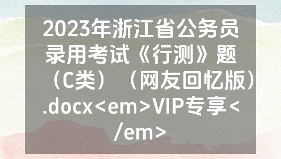 2023年浙江省公务员录用考试《行测》题（C类）（网友回忆版）.docx<em>VIP专享</em>