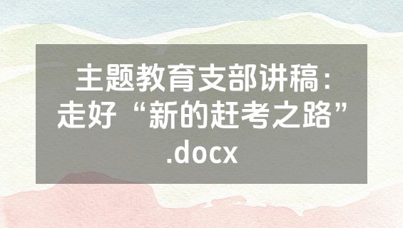 主题教育支部讲稿：走好“新的赶考之路”.docx