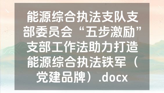 能源综合执法支队支部委员会“五步激励”支部工作法助力打造能源综合执法铁军（党建品牌）.docx